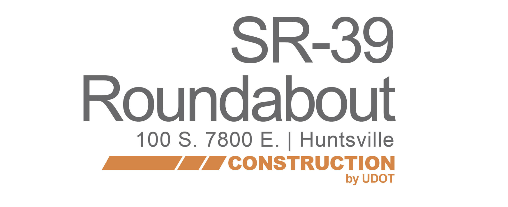SR-39 Roundabout, 100 S. 7800 E., Huntsville construction notice